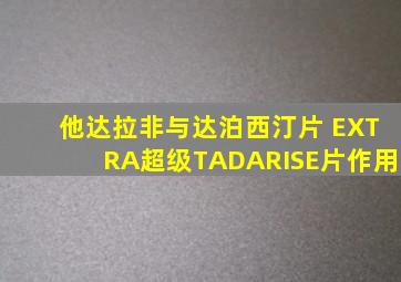 他达拉非与达泊西汀片 EXTRA超级TADARISE片作用